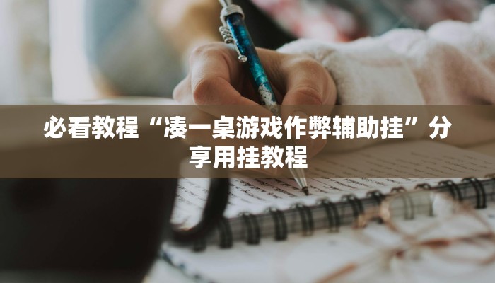 必看教程“凑一桌游戏作弊辅助挂”分享用挂教程