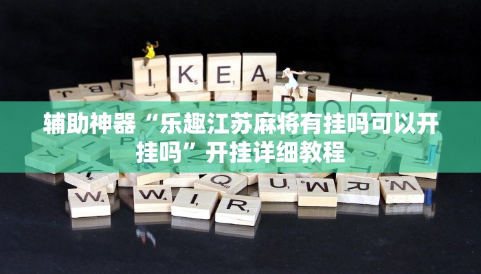 辅助神器“乐趣江苏麻将有挂吗可以开挂吗”开挂详细教程