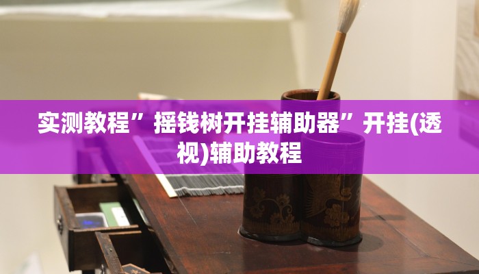 实测教程”摇钱树开挂辅助器”开挂(透视)辅助教程 实测教程”摇钱树开挂辅助器”开挂(透视)辅助教程