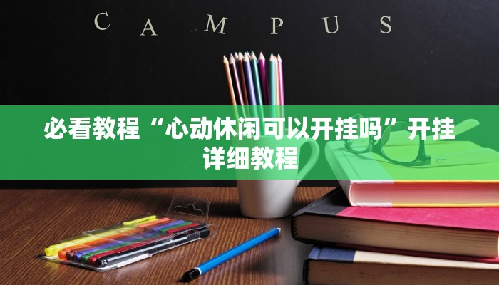 必看教程“心动休闲可以开挂吗”开挂详细教程 必看教程“心动休闲可以开挂吗”开挂详细教程