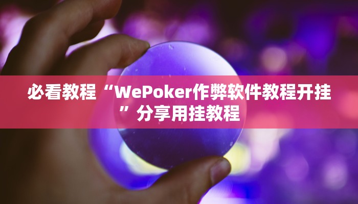 必看教程“WePoker作弊软件教程开挂”分享用挂教程 必看教程“WePoker作弊软件教程开挂”分享用挂教程