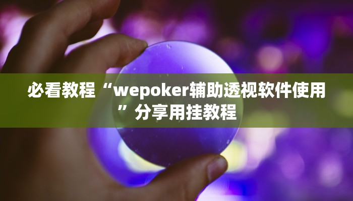 必看教程“wepoker辅助透视软件使用”分享用挂教程 必看教程“wepoker辅助透视软件使用”分享用挂教程