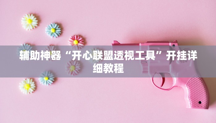 辅助神器“开心联盟透视工具”开挂详细教程 辅助神器“开心联盟透视工具”开挂详细教程