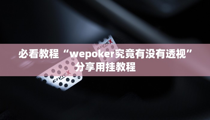 必看教程“wepoker究竟有没有透视”分享用挂教程 必看教程“wepoker究竟有没有透视”分享用挂教程