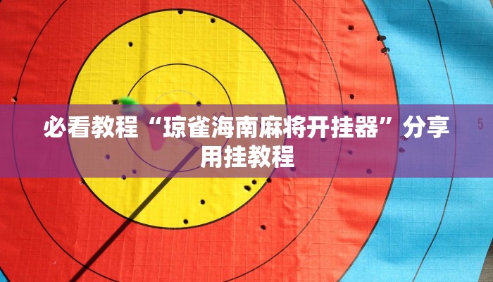 必看教程“琼雀海南麻将开挂器”分享用挂教程 必看教程“琼雀海南麻将开挂器”分享用挂教程