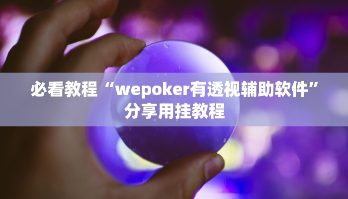必看教程“wepoker有透视辅助软件”分享用挂教程 必看教程“wepoker有透视辅助软件”分享用挂教程