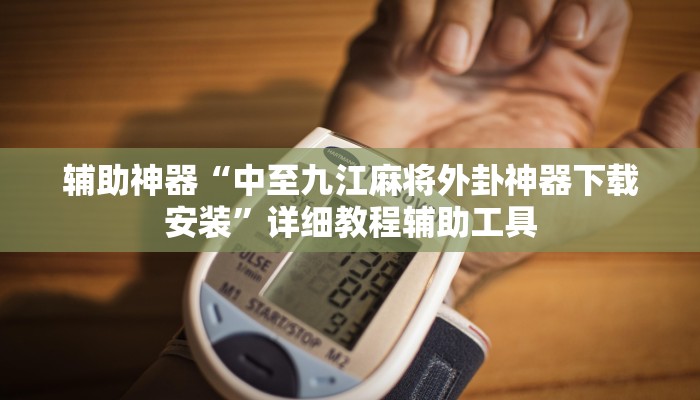 辅助神器“中至九江麻将外卦神器下载安装”详细教程辅助工具