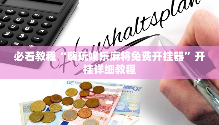 必看教程“嗨玩娱乐麻将免费开挂器”开挂详细教程 必看教程“嗨玩娱乐麻将免费开挂器”开挂详细教程