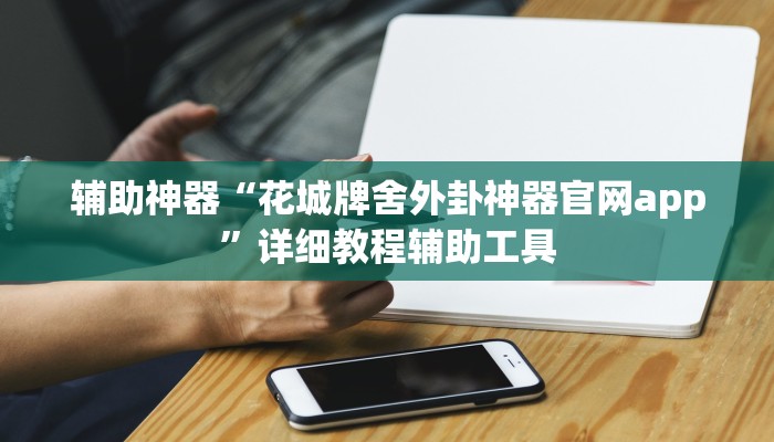 辅助神器“花城牌舍外卦神器官网app”详细教程辅助工具 辅助神器“花城牌舍外卦神器官网app”详细教程辅助工具