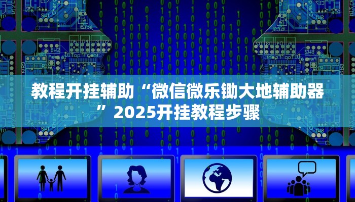 教程开挂辅助“微信微乐锄大地辅助器”2025开挂教程步骤 教程开挂辅助“微信微乐锄大地辅助器”2025开挂教程步骤