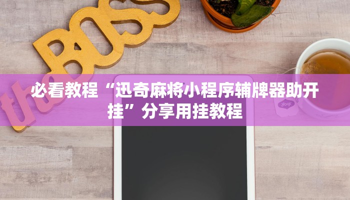 必看教程“迅奇麻将小程序辅牌器助开挂”分享用挂教程 必看教程“迅奇麻将小程序辅牌器助开挂”分享用挂教程