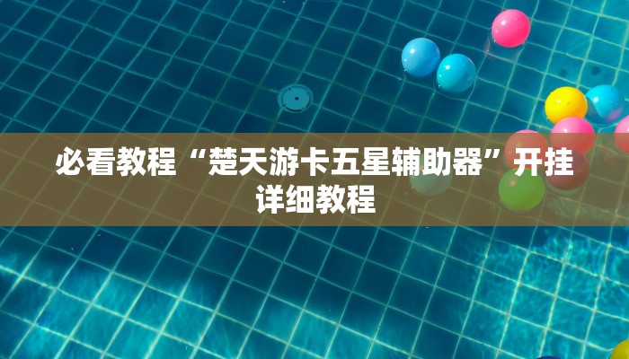 必看教程“楚天游卡五星辅助器”开挂详细教程 必看教程“楚天游卡五星辅助器”开挂详细教程