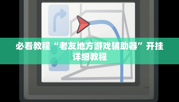 必看教程“老友地方游戏辅助器”开挂详细教程 必看教程“老友地方游戏辅助器”开挂详细教程