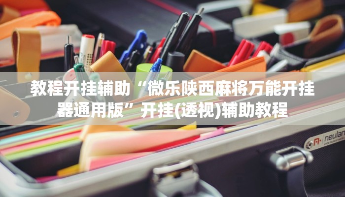 教程开挂辅助“微乐陕西麻将万能开挂器通用版”开挂(透视)辅助教程 教程开挂辅助“微乐陕西麻将万能开挂器通用版”开挂(透视)辅助教程