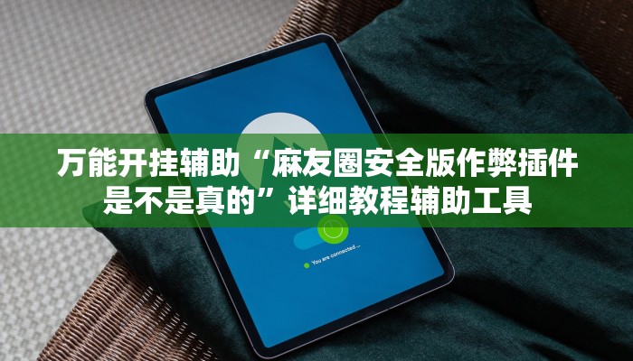 万能开挂辅助“麻友圈安全版作弊插件是不是真的”详细教程辅助工具 万能开挂辅助“麻友圈安全版作弊插件是不是真的”详细教程辅助工具