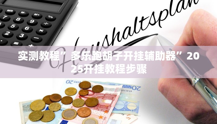 实测教程”多乐跑胡子开挂辅助器”2025开挂教程步骤 实测教程”多乐跑胡子开挂辅助器”2025开挂教程步骤