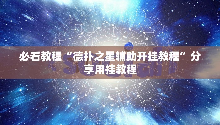 必看教程“德扑之星辅助开挂教程”分享用挂教程 必看教程“德扑之星辅助开挂教程”分享用挂教程
