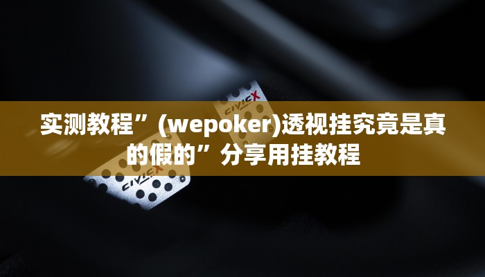 实测教程”(wepoker)透视挂究竟是真的假的”分享用挂教程 实测教程”(wepoker)透视挂究竟是真的假的”分享用挂教程