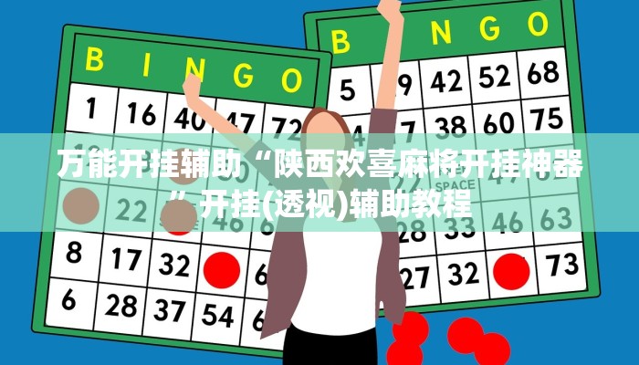 万能开挂辅助“陕西欢喜麻将开挂神器”开挂(透视)辅助教程 万能开挂辅助“陕西欢喜麻将开挂神器”开挂(透视)辅助教程