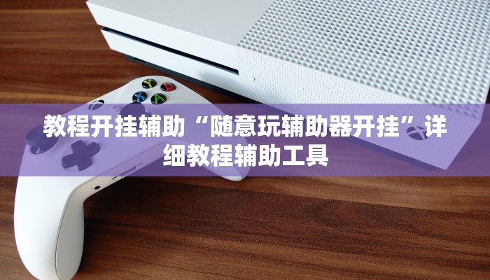 教程开挂辅助“随意玩辅助器开挂”详细教程辅助工具 教程开挂辅助“随意玩辅助器开挂”详细教程辅助工具
