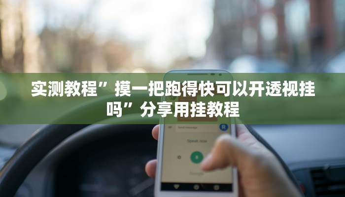 实测教程”摸一把跑得快可以开透视挂吗”分享用挂教程