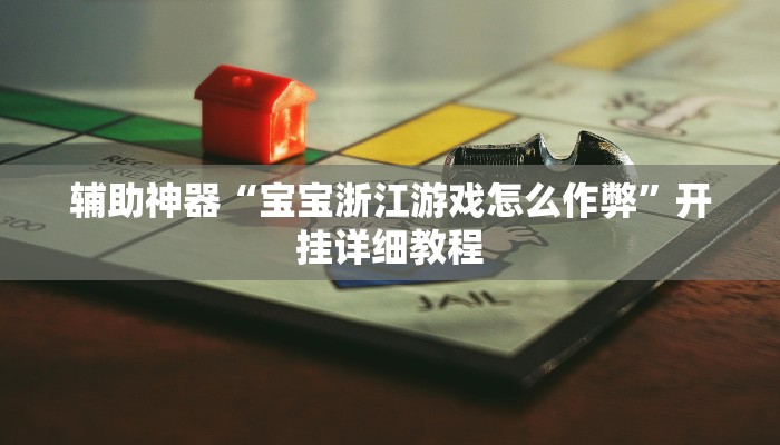 辅助神器“宝宝浙江游戏怎么作弊”开挂详细教程 辅助神器“宝宝浙江游戏怎么作弊”开挂详细教程