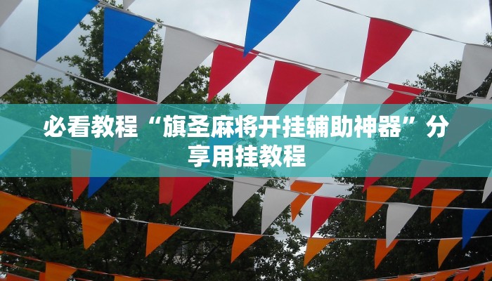 必看教程“旗圣麻将开挂辅助神器”分享用挂教程 必看教程“旗圣麻将开挂辅助神器”分享用挂教程
