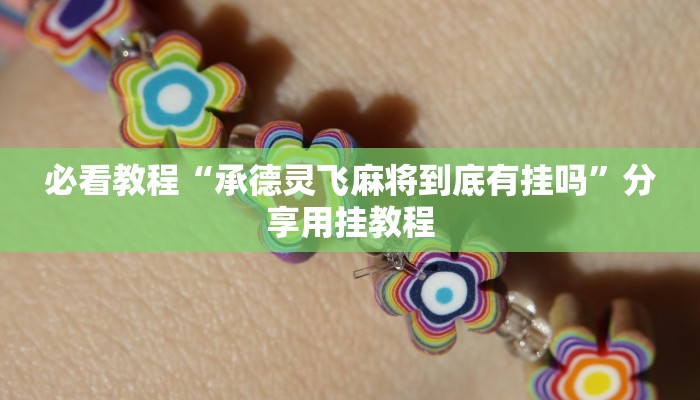 必看教程“承德灵飞麻将到底有挂吗”分享用挂教程 必看教程“承德灵飞麻将到底有挂吗”分享用挂教程