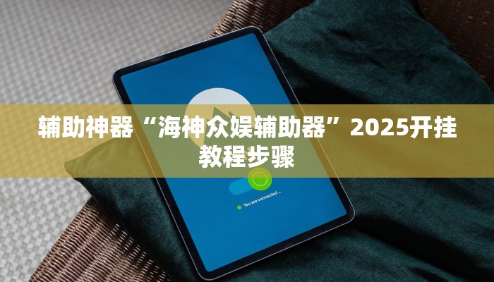 辅助神器“海神众娱辅助器”2025开挂教程步骤 辅助神器“海神众娱辅助器”2025开挂教程步骤