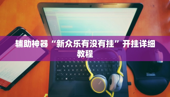 辅助神器“新众乐有没有挂”开挂详细教程 辅助神器“新众乐有没有挂”开挂详细教程