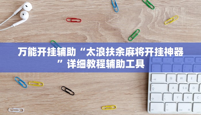 万能开挂辅助“太浪扶余麻将开挂神器”详细教程辅助工具 万能开挂辅助“太浪扶余麻将开挂神器”详细教程辅助工具