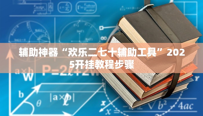 辅助神器“欢乐二七十辅助工具”2025开挂教程步骤 辅助神器“欢乐二七十辅助工具”2025开挂教程步骤