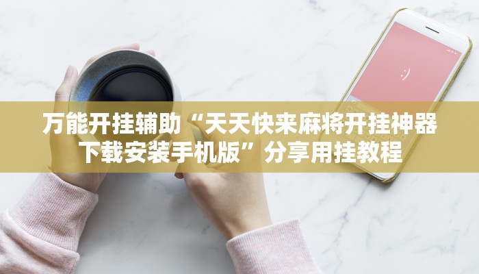 万能开挂辅助“天天快来麻将开挂神器下载安装手机版”分享用挂教程