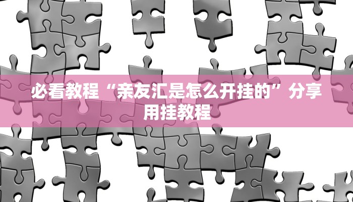 必看教程“亲友汇是怎么开挂的”分享用挂教程 必看教程“亲友汇是怎么开挂的”分享用挂教程