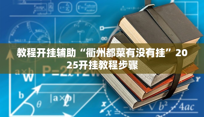 教程开挂辅助“衢州都菜有没有挂”2025开挂教程步骤 教程开挂辅助“衢州都菜有没有挂”2025开挂教程步骤