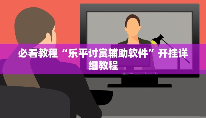 必看教程“乐平讨赏辅助软件”开挂详细教程 必看教程“乐平讨赏辅助软件”开挂详细教程