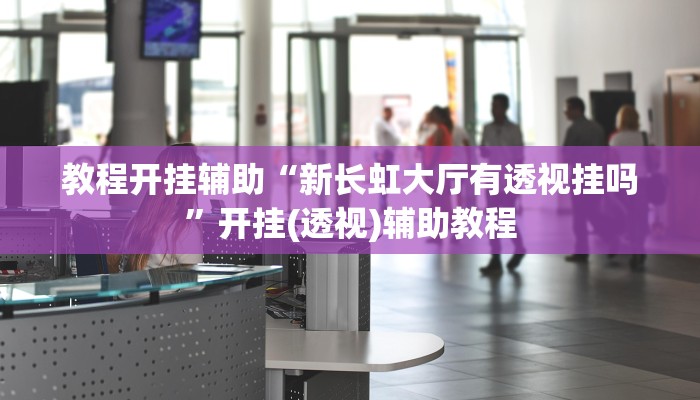 教程开挂辅助“新长虹大厅有透视挂吗”开挂(透视)辅助教程