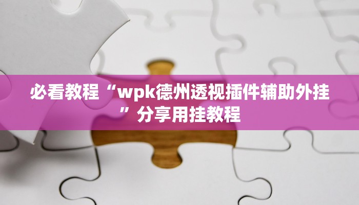 必看教程“wpk德州透视插件辅助外挂”分享用挂教程 必看教程“wpk德州透视插件辅助外挂”分享用挂教程