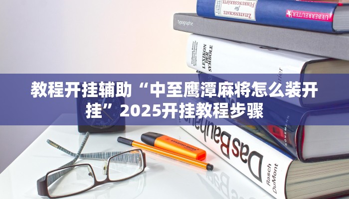 教程开挂辅助“中至鹰潭麻将怎么装开挂”2025开挂教程步骤 教程开挂辅助“中至鹰潭麻将怎么装开挂”2025开挂教程步骤