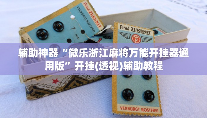 辅助神器“微乐浙江麻将万能开挂器通用版”开挂(透视)辅助教程 辅助神器“微乐浙江麻将万能开挂器通用版”开挂(透视)辅助教程