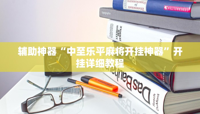 辅助神器“中至乐平麻将开挂神器”开挂详细教程 辅助神器“中至乐平麻将开挂神器”开挂详细教程