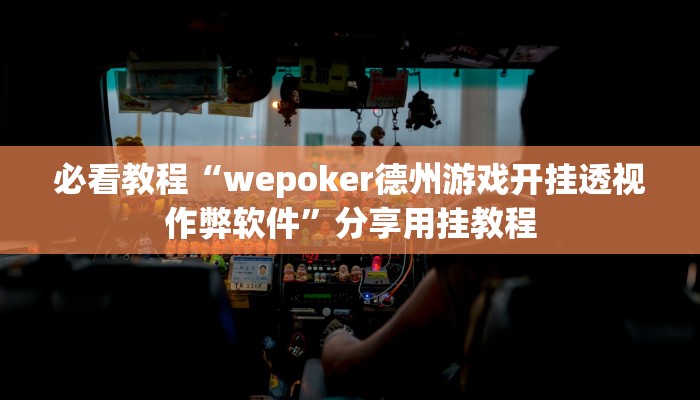 必看教程“wepoker德州游戏开挂透视作弊软件”分享用挂教程 必看教程“wepoker德州游戏开挂透视作弊软件”分享用挂教程
