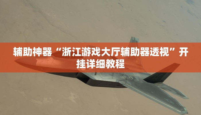 辅助神器“浙江游戏大厅辅助器透视”开挂详细教程 辅助神器“浙江游戏大厅辅助器透视”开挂详细教程