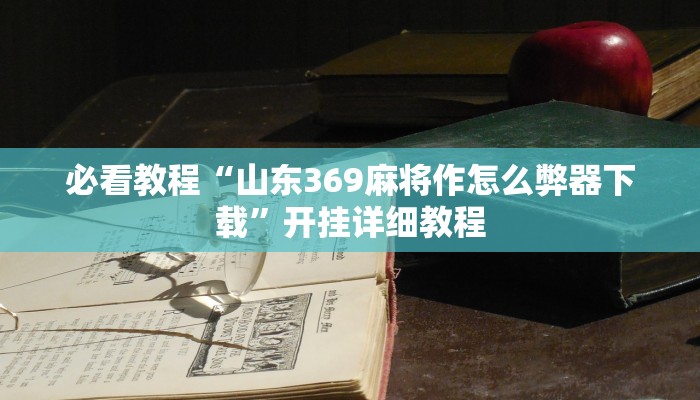 必看教程“山东369麻将作怎么弊器下载”开挂详细教程