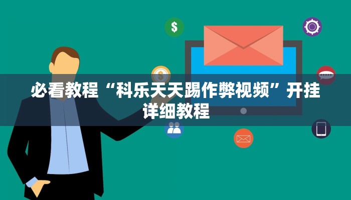 必看教程“科乐天天踢作弊视频”开挂详细教程 必看教程“科乐天天踢作弊视频”开挂详细教程