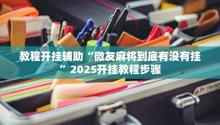 教程开挂辅助“微友麻将到底有没有挂”2025开挂教程步骤 教程开挂辅助“微友麻将到底有没有挂”2025开挂教程步骤