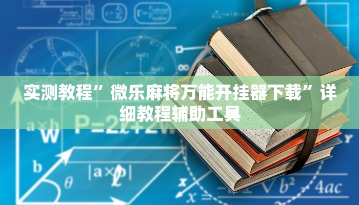 实测教程”微乐麻将万能开挂器下载”详细教程辅助工具