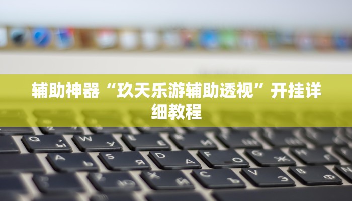辅助神器“玖天乐游辅助透视”开挂详细教程 辅助神器“玖天乐游辅助透视”开挂详细教程