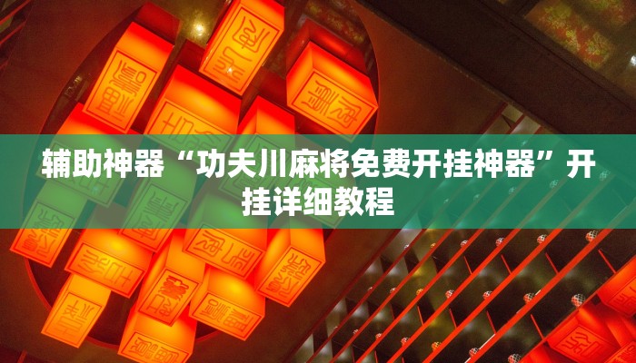 辅助神器“功夫川麻将免费开挂神器”开挂详细教程