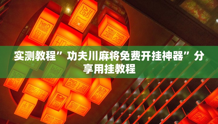 实测教程”功夫川麻将免费开挂神器”分享用挂教程